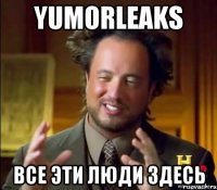 yumorleaks все эти люди здесь