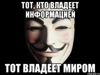 тот, кто владеет информацией тот владеет миром