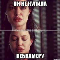 он не купила вебкамеру