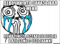 девочки! кто заказывал у меня пожалуйста оставьте отзыв в альбоме с отзывами!