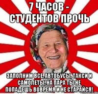 7 часов - студентов прочь заполним все, автобусы, такси и самолеты, на пара ты не попадешь вовремя и не старайся!