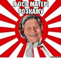 я ось матері розкажу 