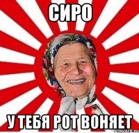 сиро у тебя рот воняет