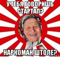 у тебя говоришь стартап? наркоман штоле?