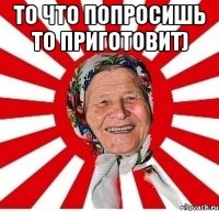 то что попросишь то приготовит) 