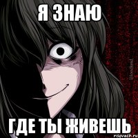 я знаю где ты живешь