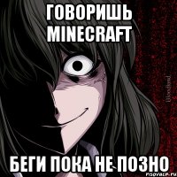 говоришь minecraft беги пока не позно