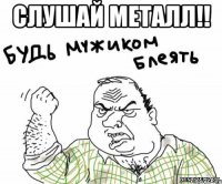 слушай металл!! 