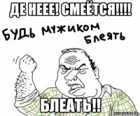 де неее! смеётся!!! блеать!!