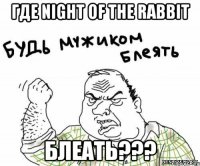 где night of the rabbit блеать???