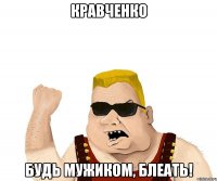 кравченко будь мужиком, блеать!