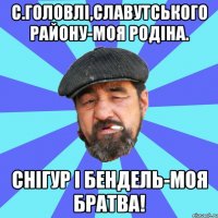 с.головлі,славутського району-моя родіна. снігур і бендель-моя братва!