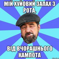 мій хуйовий запах з рота, від вчорашнього кампота