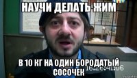 научи делать жим в 10 кг на один бородатый сосочек