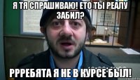 я тя спрашиваю! ето ты реалу забил? ррребята я не в курсе был!