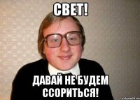 свет! давай не будем ссориться!