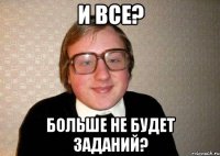 и все? больше не будет заданий?