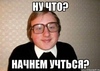 ну что? начнем учться?