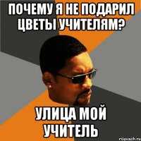 почему я не подарил цветы учителям? улица мой учитель