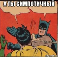 а ты симпотичный 