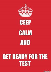 ceep calm and get ready for the test