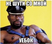 не шути со мной уебок