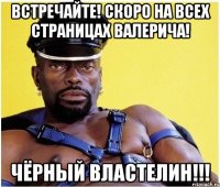 встречайте! скоро на всех страницах валерича! чёрный властелин!!!