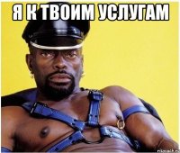 я к твоим услугам 