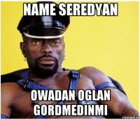 name seredyan owadan oglan gordmedinmi