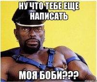 ну что тебе еще написать моя боби???