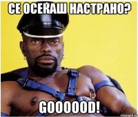 се осеќаш настрано? goooood!