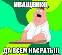 иващенко, да всем насрать!!!