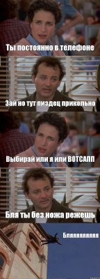 Ты постоянно в телефоне Зай но тут пиздец прикольно Выбирай или я или ВОТСАПП Бля ты без ножа режешь Бляяяяяяяяя