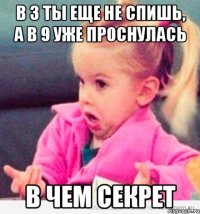 в 3 ты еще не спишь, а в 9 уже проснулась в чем секрет