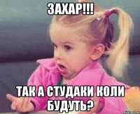 захар!!! так а студаки коли будуть?