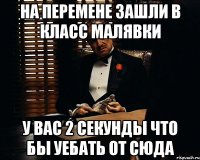 на перемене зашли в класс малявки у вас 2 секунды что бы уебать от сюда