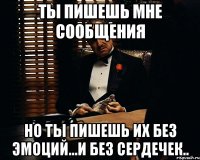 ты пишешь мне сообщения но ты пишешь их без эмоций...и без сердечек..