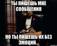 ты пишешь мне сообщения но ты пишешь их без эмоций...