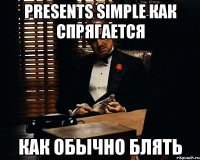 presents simple как спрягается как обычно блять