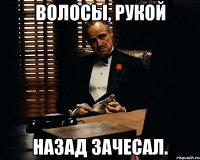 волосы, рукой назад зачесал.