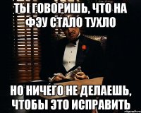 ты говоришь, что на фэу стало тухло но ничего не делаешь, чтобы это исправить