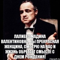 Лалиева Мадина Валентиновна, вы прекрасная женщина, смотрю на вас и жизнь обретает смысл! С днем рождения!