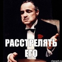 Расстрелять его