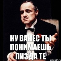 ну ванес ты понимаешь пизда те