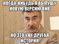 когда-нибудь я выпущу новую версию bnb но это уже другая история