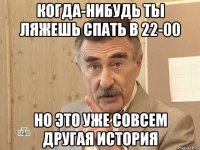 когда-нибудь ты ляжешь спать в 22-00 но это уже совсем другая история