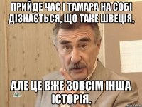 прийде час і тамара на собі дізнається, що таке швеція, але це вже зовсім інша історія.