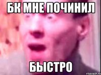 бк мне починил быстро