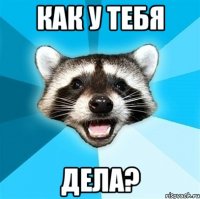 как у тебя дела?