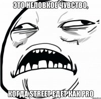 это неловкое чувство, когда street едет как pro